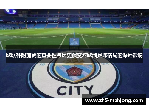 欧联杯附加赛的重要性与历史演变对欧洲足球格局的深远影响