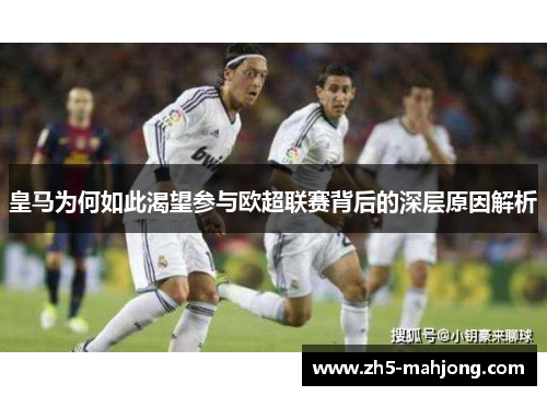 皇马为何如此渴望参与欧超联赛背后的深层原因解析