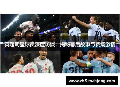 英超明星球员深度访谈：揭秘幕后故事与赛场激情