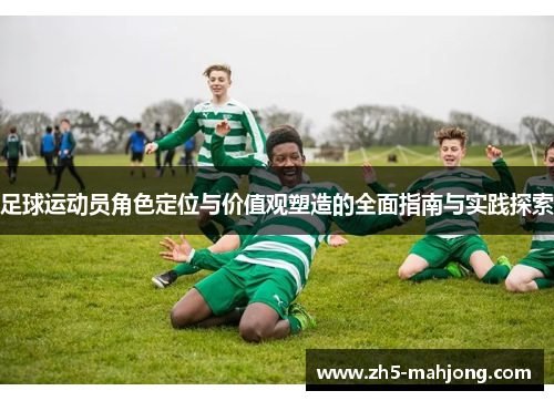 足球运动员角色定位与价值观塑造的全面指南与实践探索