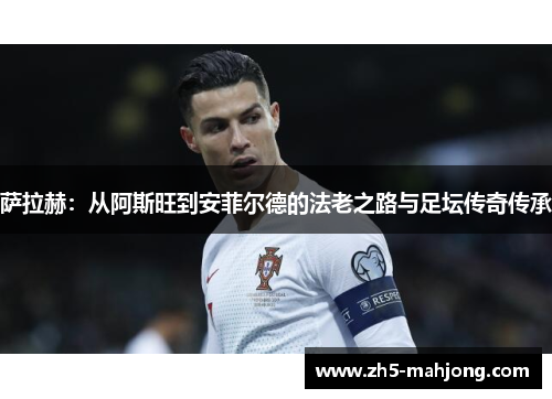 萨拉赫：从阿斯旺到安菲尔德的法老之路与足坛传奇传承