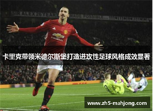 卡里克带领米德尔斯堡打造进攻性足球风格成效显著