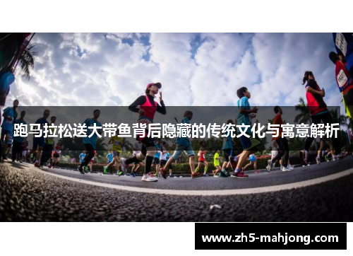 跑马拉松送大带鱼背后隐藏的传统文化与寓意解析